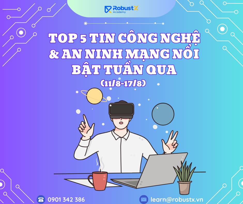 Top 5 tin Công nghệ & An ninh mạng nổi bật tuần qua (11/8-17/8)