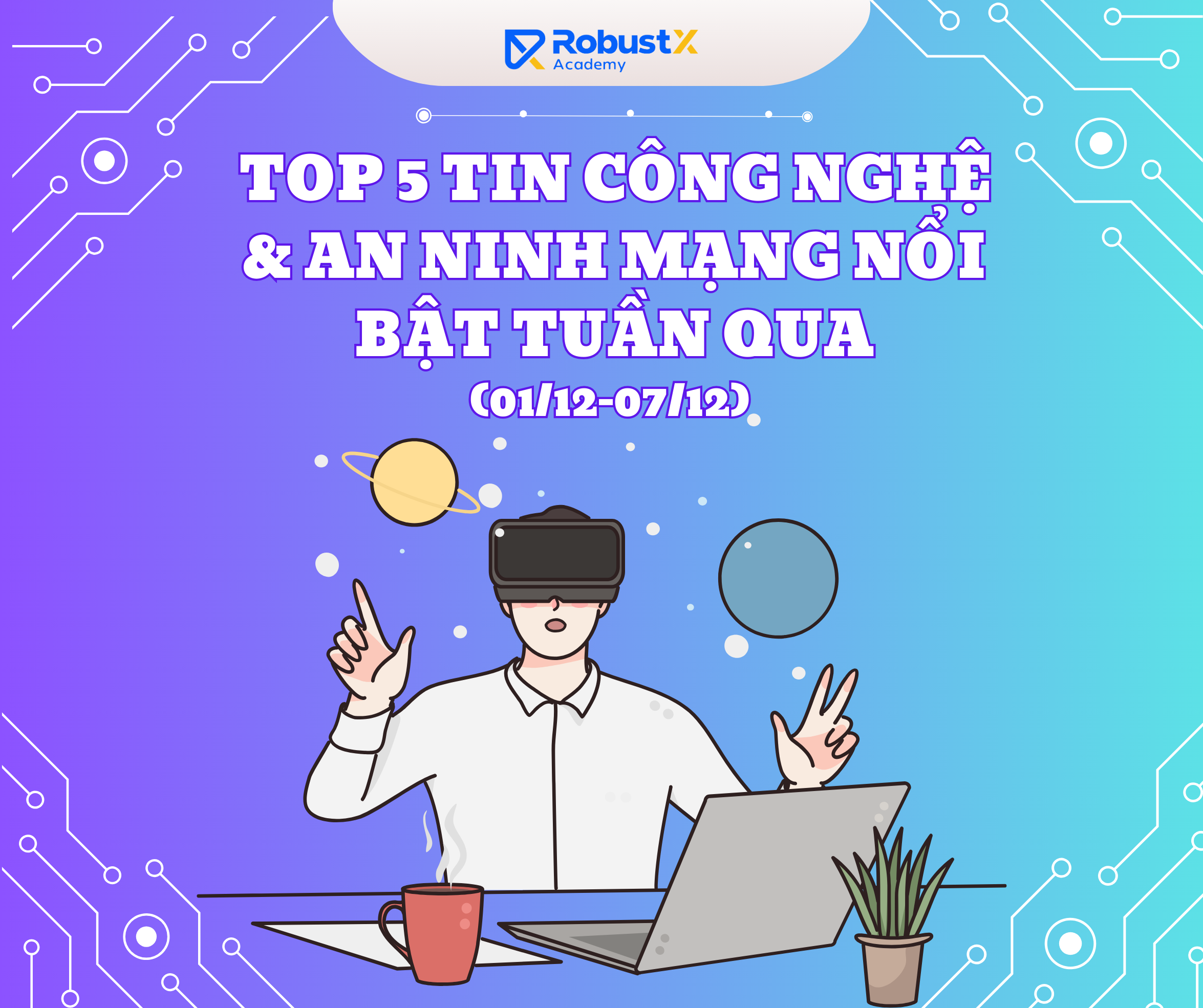 BẢN TIN CÔNG NGHỆ NỔI BẬT TUẦN QUA (01/12-07/12)